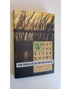 Kirjailijan Wayne Fields käytetty kirja What River Knows - An Angler In Midstream