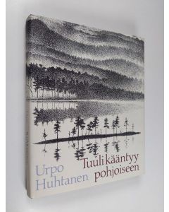 Kirjailijan Urpo Huhtanen käytetty kirja Tuuli kääntyy pohjoiseen : merkintöjä ja impressioita eräältä ajanjaksolta Lapissa (ERINOMAINEN)