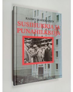 Kirjailijan Raimo Markkanen käytetty kirja Susihukkia ja punahilkkoja : raportti Espoon ja Vantaan itsenäisyystaistelusta aluerakentamisen avulla