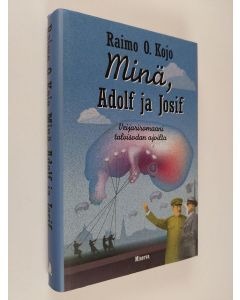 Kirjailijan Raimo O. Kojo käytetty kirja Minä, Adolf ja Josif : veijariromaani talvisodan ajoilta
