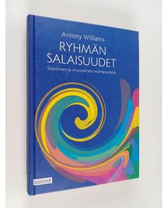 Kirjailijan Antony Williams käytetty kirja Ryhmän salaisuudet : sosiometria muutoksen voimavarana