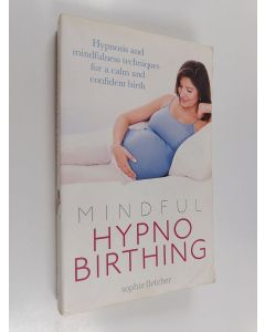 Kirjailijan Sophie Fletcher käytetty kirja Mindful hypnobirthing : hypnosis and mindfulness techniques for a calm and confident birth