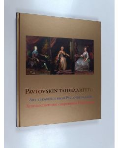 käytetty kirja Pavlovskin taideaarteita : Katariina II, Paavali I ja Maria Fjodorovna taiteenkerääjinä = Art treasures from Pavlovsk palace : the collecting in Russia in the time of Catherine II and Paul I = Hudožestvennyje cokrovištša pavlovska : kollekt