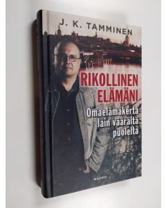Kirjailijan J. K. Tamminen käytetty kirja Rikollinen elämäni : omaelämäkerta lain väärältä puolelta