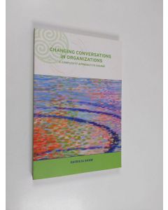 Kirjailijan Patricia Shaw käytetty kirja Changing conversations in organizations : a complexity approach to change
