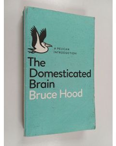 Kirjailijan Bruce Hood käytetty kirja A Pelican Introduction the Domesticated Brain