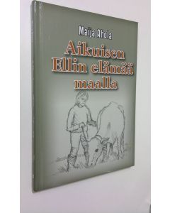 Kirjailijan Maija Ahola uusi kirja Aikuisen Ellin elämää maalla (UUSI)