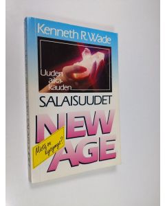 Kirjailijan Kenneth R. Wade käytetty kirja Uuden aikakauden salaisuudet : New Age : mistä on kysymys