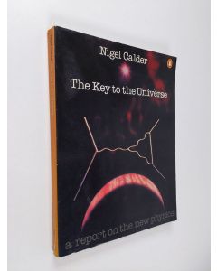 Kirjailijan Nigel Calder käytetty kirja The Key to the Universe - A Report on the New Physics