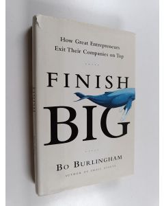 Kirjailijan Bo Burlingham käytetty kirja Finish Big - How Great Entrepreneurs Exit Their Companies on Top