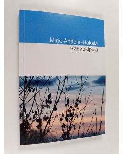 Kirjailijan Mirjo Anttola-Hakala käytetty kirja Kasvukipuja