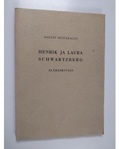 Kirjailijan Hannes Mustakallio käytetty kirja Henrik ja Laura Schwartzberg : elämänkuvaus