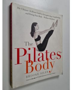 Kirjailijan Brooke Siler käytetty kirja The Pilates Body : The Ultimate At-Home Guide to Strengthening, Lengthening and Toning Your Body- Without Machines