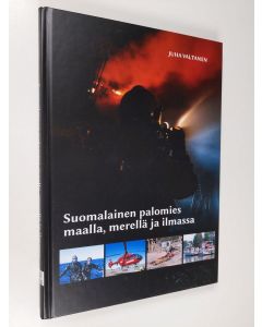 Kirjailijan Juha Valtanen käytetty kirja Suomalainen palomies maalla, merellä ja ilmassa (signeerattu, tekijän omiste)