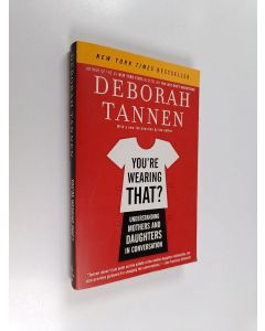 Kirjailijan Deborah Tannen käytetty kirja You're Wearing That? : Understanding Mothers and Daughters in Conversation