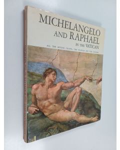 käytetty kirja Michelangelo and Raphael with Botticelli - Perugino - Signorelli - Ghirlandaio and Rosselli in  the Vatican : The Sistine Chapel, The Pauline Chapel, The Stanzas and The Loggias