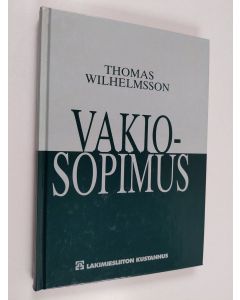 Kirjailijan Thomas Wilhelmsson käytetty kirja Vakiosopimus : sopimussidonnaisuudesta ja kohtuuttomista sopimusehdoista
