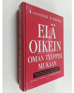 Kirjailijan Catherine Whitney & Peter J. D'Adamo käytetty kirja Elä oikein oman tyyppisi mukaan : kuinka parannat terveyttäsi, lisäät elinvoimaasi ja tehostat aineenvaihduntaasi läpi koko elämän