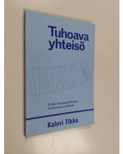 Kirjailijan Kalevi Tikka käytetty kirja Tuhoava yhteisö : erään kasvatusyhteisön toiminnan erittelyä