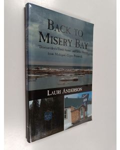 Kirjailijan Lauri Anderson käytetty kirja Back to Misery Bay : "Dostoevsky's three Annas" and other stories from Michigan's Upper Peninsula