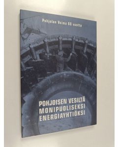 käytetty kirja Pohjoisen vesiltä monipuoliseksi energiayhtiöksi : Pohjolan Voima 60 vuotta
