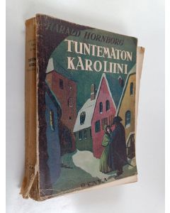 Kirjailijan Harald Hornborg käytetty kirja Tuntematon karoliini : historiallinen romaani