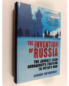 Kirjailijan Arkady Ostrovsky käytetty kirja The invention of Russia : the journey from Gorbachev's freedom to Putin's war
