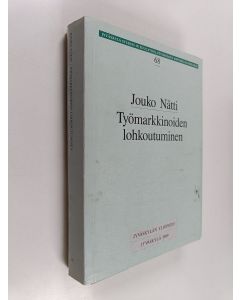 Kirjailijan Jouko Nätti käytetty kirja Työmarkkinoiden lohkoutuminen : segmentaatioteoriat, Suomen työmarkkinat ja yritysten työvoimastrategiat