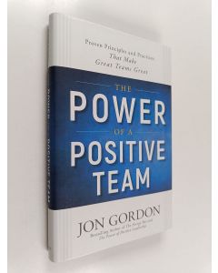 Kirjailijan Jon Gordon käytetty kirja The power of a positive team : proven principles and practices that make great teams great
