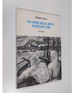 Kirjailijan Erkki Airas käytetty kirja Suomussalmen voiton tie : muistikuvia, tunnelmia, aseveljiä 1939-1940