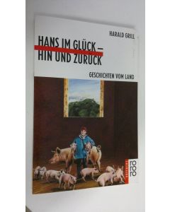 Kirjailijan Harald Grill käytetty kirja Hans im gluck - hin und zuruck : Geschicten vom land