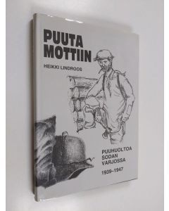 Kirjailijan Heikki Lindroos käytetty kirja Puuta mottiin : puuhuoltoa sodan varjossa 1939-1947