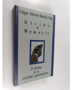Kirjailijan Edgar Alfredo Balsells Tojo käytetty kirja Olvido o memoria - el dilema de la sociedad guatemalteca