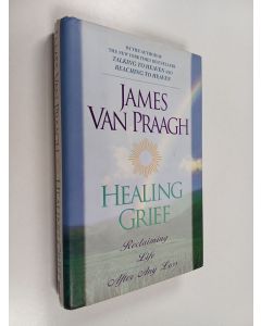 Kirjailijan James Van Praagh käytetty kirja Healing Grief : Reclaiming Life After Any Loss