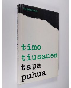 Kirjailijan Timo Tiusanen käytetty kirja Tapa puhua : esseitä ja kirjoituksia