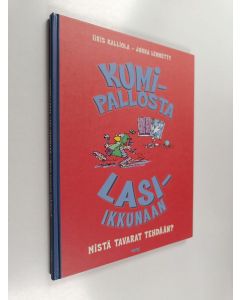 Kirjailijan Iiris Kalliola käytetty kirja Kumipallosta lasi-ikkunaan : mistä tavarat tehdään?