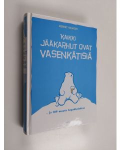 Kirjailijan Robert Anwood käytetty kirja Kaikki jääkarhut ovat vasenkätisiä ja 189 muuta kapakkafaktaa