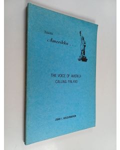 Kirjailijan John I. Kolehmainen käytetty kirja Täällä Amerikka... : the Voice of America calling Finland : an essay on USA shortwave radio broadcasting to Finland