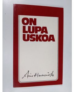 Kirjailijan Aimo Haavisto käytetty kirja On lupa uskoa : ajatelmia