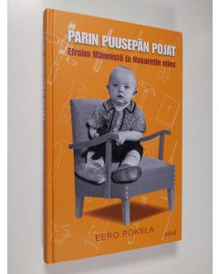 Kirjailijan Eero Pokela käytetty kirja Parin puusepän pojat : Efraim Männistö ja Nasaretin mies (ERINOMAINEN)