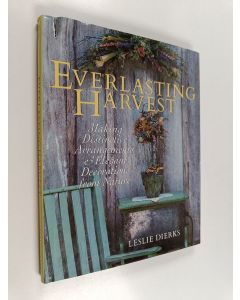 Kirjailijan Leslie Dierks käytetty kirja Everlasting harvest : making distinctive arrangements & elegant decorations from nature