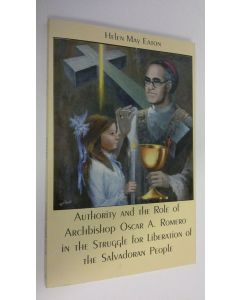 Kirjailijan Helen May Eaton käytetty kirja Authority and the role of archbishop Oscar A. Romero in the struggle for liberation of the Salvadoran people = La autoridad de monsenor Oscar A. Romero en la lucha del pueblo Salvadoreno