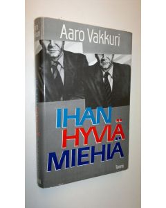 Kirjailijan Aaro Vakkuri käytetty kirja Ihan hyviä miehiä