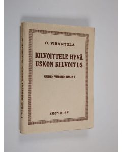 Kirjailijan Oskari Vihantola käytetty kirja Kilvoittele hyvä uskon kilvoitus : muistoja ja mietelmiä uudelle vuodelle lähtiessä