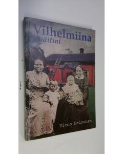 Kirjailijan Vieno Heinonen käytetty kirja Vilhelmiina isoäitini : 1843-1931 (signeerattu) : Nurmijärven Klaukkalan Metsäkylän elämää Aleksis Kiven aikalaisen isoäitini Vilhelmiina Juhontyttären näkökulmasta