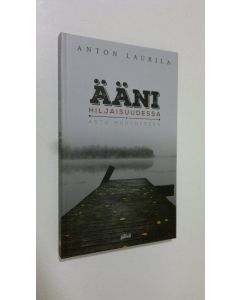 Kirjailijan Anton Laurila käytetty kirja Ääni hiljaisuudessa : astu muutokseen