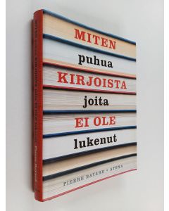 Kirjailijan Pierre Bayard käytetty kirja Miten puhua kirjoista joita ei ole lukenut
