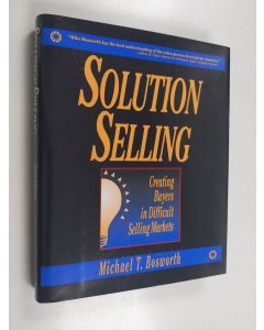 Kirjailijan Michael T. Bosworth käytetty kirja Solution Selling: Creating Buyers in Difficult Selling Markets