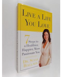 Kirjailijan Susan Biali käytetty kirja Live a Life You Love : 7 Steps to a Healthier, Happier, More Passionate You