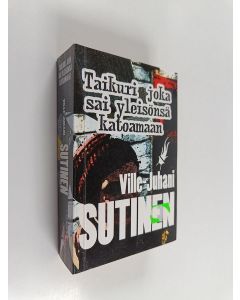 Kirjailijan Ville-Juhani Sutinen käytetty kirja Taikuri joka sai yleisönsä katoamaan : kirjeitä utopiasta, kapinasta ja taiteesta
